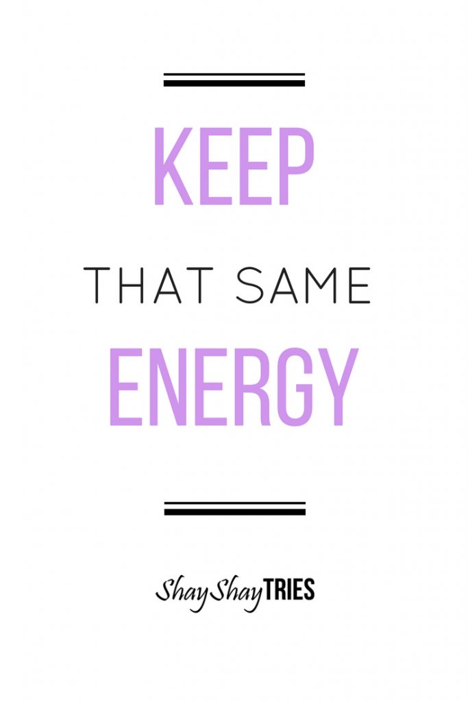 Keep that same energy